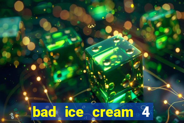 bad ice cream 4 click jogos